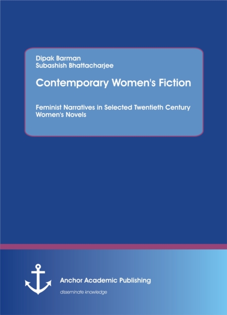 Contemporary Women's Fiction. Feminist Narratives in Selected Twentieth Century Women's Novels, PDF eBook