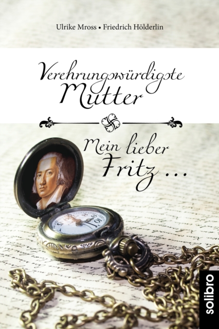 Verehrungswurdigste Mutter - Mein lieber Fritz ... : Briefwechsel zwischen Friedrich Holderlin und seiner Mutter Johanna Gock, EPUB eBook
