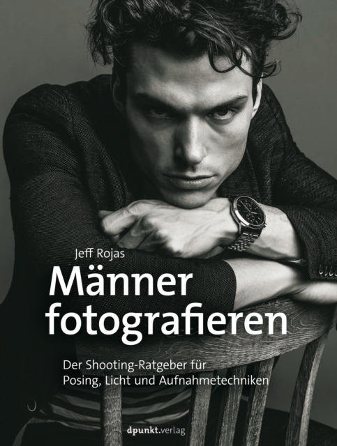 Manner fotografieren : Der Shooting-Ratgeber fur Posing, Licht und Aufnahmetechniken, PDF eBook