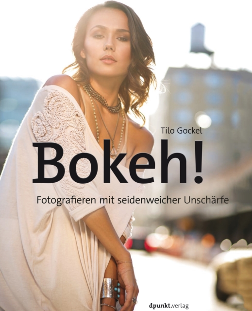Bokeh! : Fotografieren mit seidenweicher Unscharfe, PDF eBook