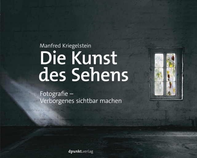 Die Kunst des Sehens : Fotografie - Verborgenes sichtbar machen, PDF eBook