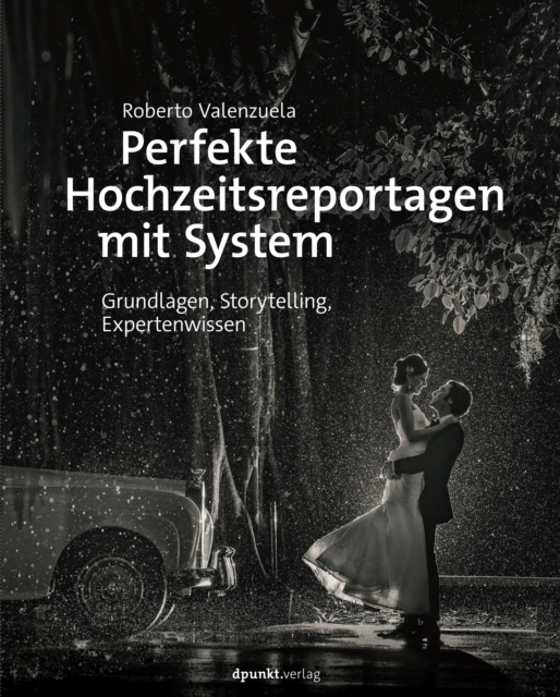 Perfekte Hochzeitsreportagen mit System : Grundlagen, Storytelling, Expertenwissen, EPUB eBook