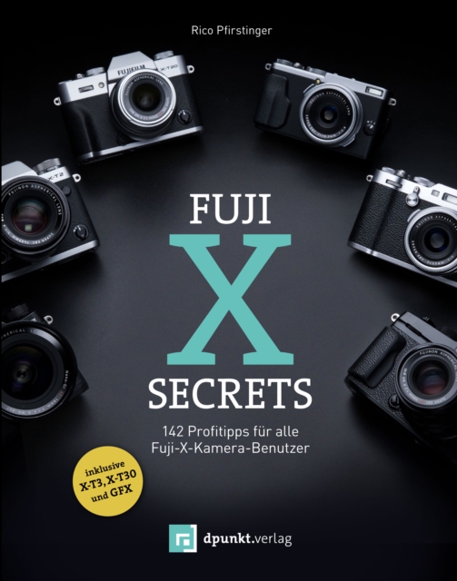 Fuji-X-Secrets : 142 Profitipps fur alle Fuji-X-Kamera-Benutzer, EPUB eBook