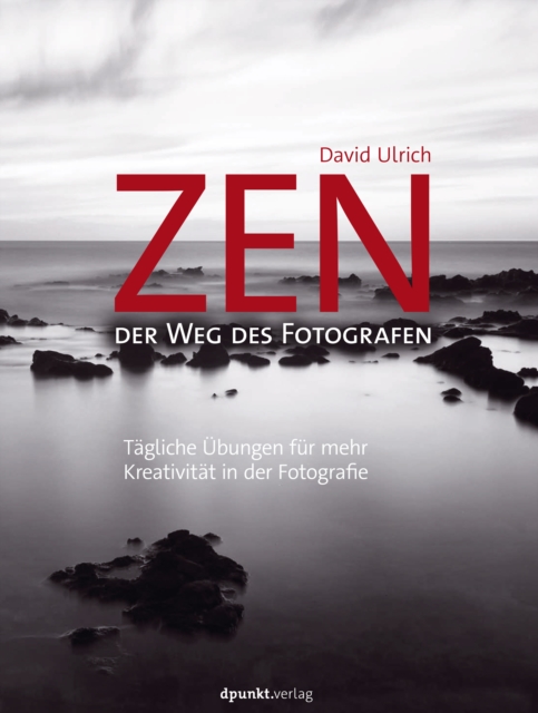 Zen - der Weg des Fotografen : Tagliche Ubungen fur mehr Kreativitat in der Fotografie, EPUB eBook
