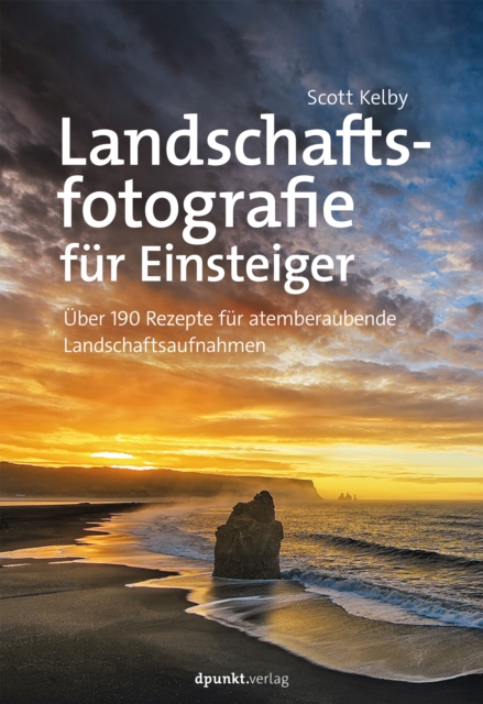 Landschaftsfotografie fur Einsteiger : Uber 190 Rezepte fur atemberaubende Landschaftsaufnahmen, PDF eBook