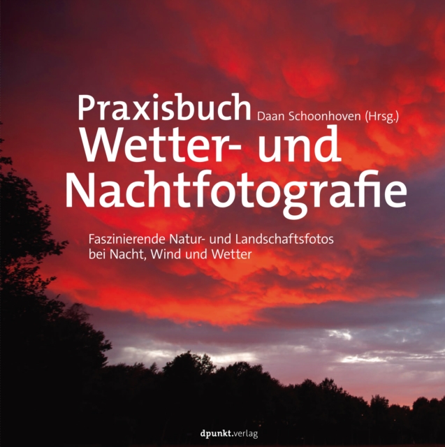 Praxisbuch Wetter- und Nachtfotografie : Faszinierende Natur- und Landschaftsfotos bei Nacht, Wind und Wetter, EPUB eBook