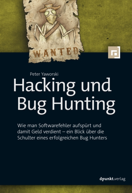 Hacking und Bug Hunting : Wie man Softwarefehler aufspurt und damit Geld verdient - ein Blick uber die Schulter eines erfolgreichen Bug Hunters, PDF eBook