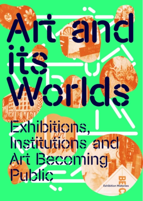 Art and Its Worlds : Exhibitions, Institutions and Art Becoming Public, Paperback / softback Book