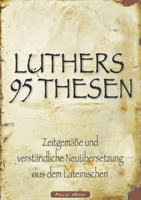 Martin Luthers 95 Thesen - Zeitgemae und verstandliche Neuubersetzung aus dem Lateinischen, EPUB eBook