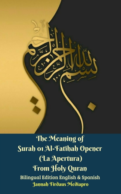 The Meaning of Surah 01 Al-Fatihah Opener (La Apertura) From Holy Quran Bilingual Edition English & Spanish, EPUB eBook