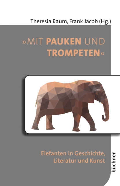"Mit Pauken und Trompeten" : Elefanten in Geschichte, Literatur und Kunst, PDF eBook
