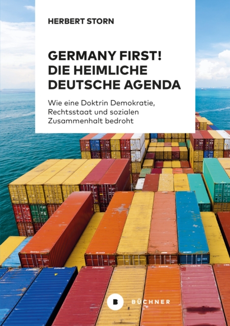 Germany first! Die heimliche deutsche Agenda : Wie eine Doktrin Demokratie, Rechtsstaat und sozialen Zusammenhalt bedroht, PDF eBook