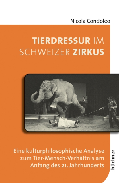 Tierdressur im Schweizer Zirkus : Eine kulturphilosophische Analyse zum Tier-Mensch-Verhaltnis am Anfang des 21. Jahrhunderts, PDF eBook