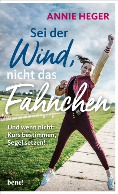 Sei der Wind, nicht das Fahnchen : Und wenn nicht: Kurs bestimmen, Segel setzen!, EPUB eBook