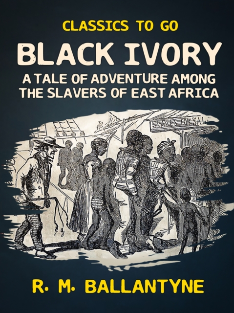 Black Ivory A Tale of Adventure Among the Slavers of East Africa, EPUB eBook