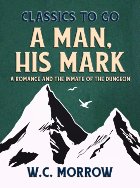 A Man, His Mark,  A Romance And The Inmate Of The Dungeon, EPUB eBook