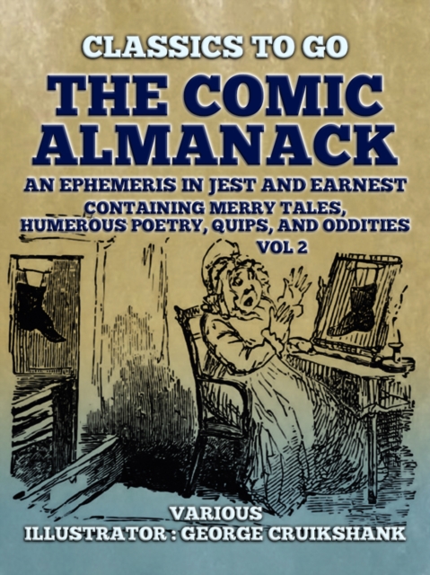 The Comic Almanack  An Ephemeris in Jest and Earnest, Containing Merry Tales,  Humerous Poetry, Quips, and Oddities Vol 2  (of 2), EPUB eBook