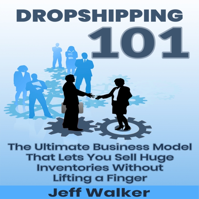 Dropshipping 101 : The ultimate business model that lets you sell huge inventories without lifting a finger, EPUB eBook