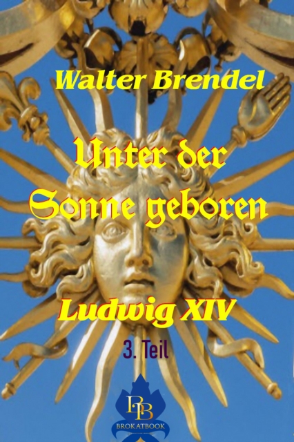Unter der Sonne geboren - 3. Teil : Ludwig XIV., EPUB eBook