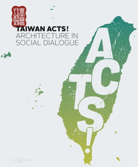 Taiwan Acts! : Architecture in Social Dialogue, Hardback Book