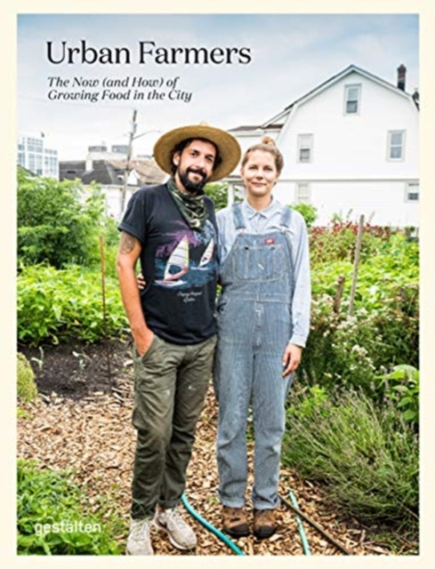 Urban Farmers : The Now (and How) of Growing Food in the City, Hardback Book