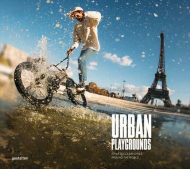 Urban Playgrounds : Athletes Claim Cities Around the World, Hardback Book