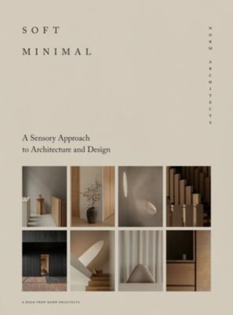 Soft Minimal : Norm Architects: A Sensory Approach to Architecture and Design, Hardback Book