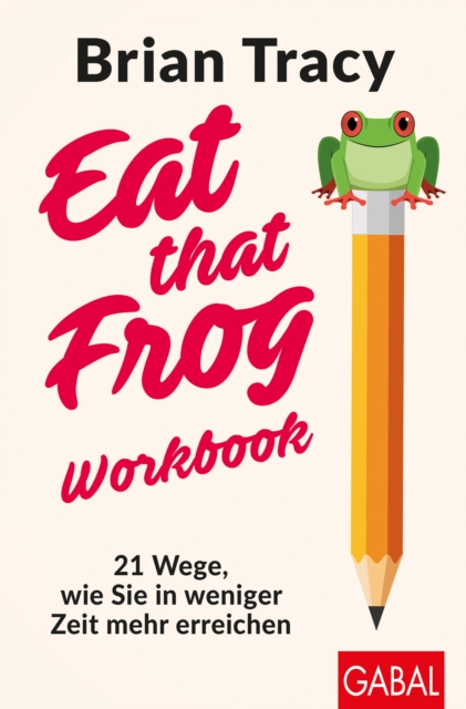 Eat that Frog - Workbook : 21 Wege, wie Sie in weniger Zeit mehr erreichen, PDF eBook
