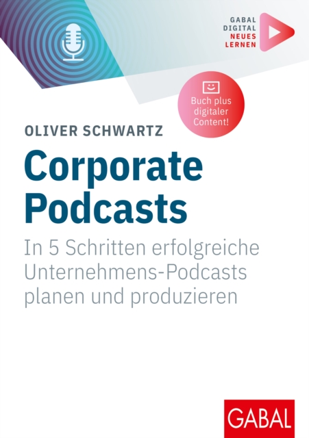 Corporate Podcasts : In 5 Schritten erfolgreiche Unternehmens-Podcasts planen und produzieren | (Mit digitalen Zusatzinhalten zum Buch), EPUB eBook