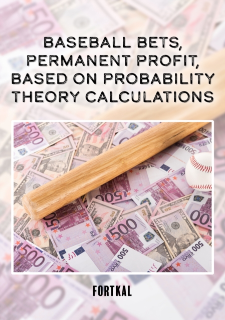 Baseball bets, permanent profit, based on probability theory calculations : BASEBALL BETS, PERMANENT PROFIT, EPUB eBook