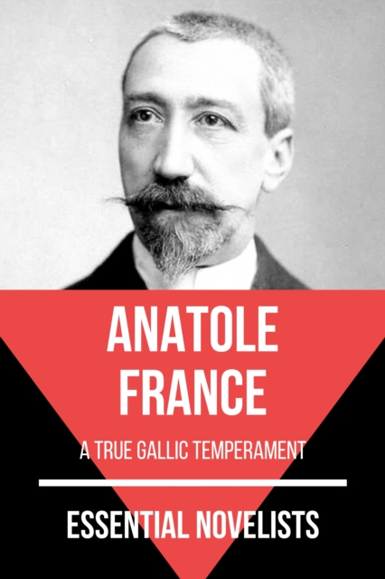 Essential Novelists - Anatole France : a true gallic temperament, EPUB eBook