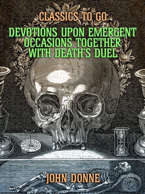 Devotions Upon Emergent Occasions: Together with Death's Duel, EPUB eBook