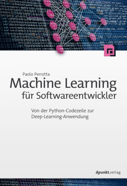 Machine Learning fur Softwareentwickler : Von der Python-Codezeile zur Deep-Learning-Anwendung, PDF eBook