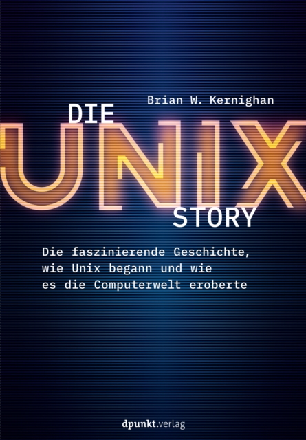 Die UNIX-Story : Die faszinierende Geschichte, wie Unix begann und wie es die Computerwelt eroberte, PDF eBook