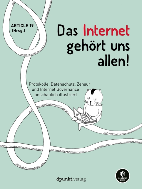 Das Internet gehort uns allen! : Protokolle, Datenschutz, Zensur und Internet Governance anschaulich illustriert, PDF eBook