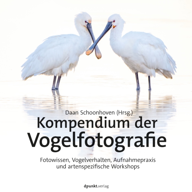 Kompendium der Vogelfotografie : Fotowissen, Vogelverhalten, Aufnahmepraxis und artenspezifische Workshops, EPUB eBook
