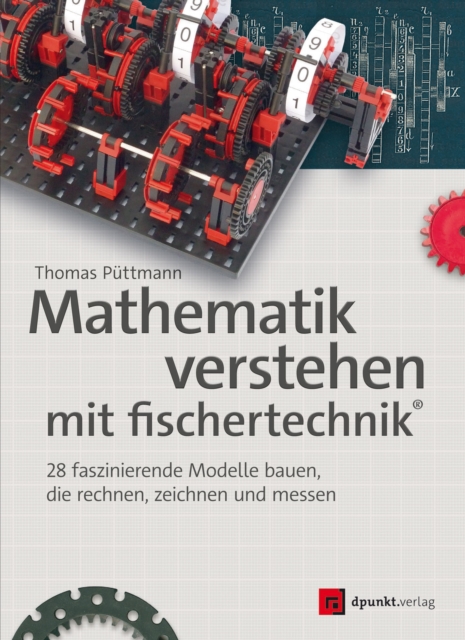 Mathematik verstehen mit fischertechnik(R) : 28 faszinierende Modelle bauen, die rechnen, zeichnen und messen, PDF eBook