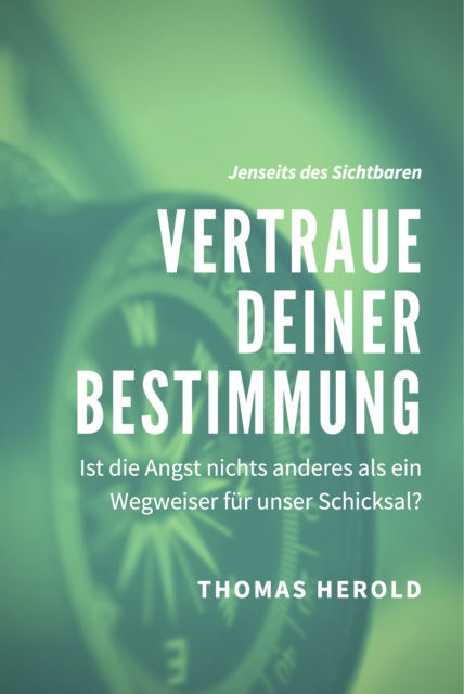 Vertraue Deiner Bestimmung : Ist die Angst nichts anderes als ein Wegweiser fur unser Schicksal?, EPUB eBook