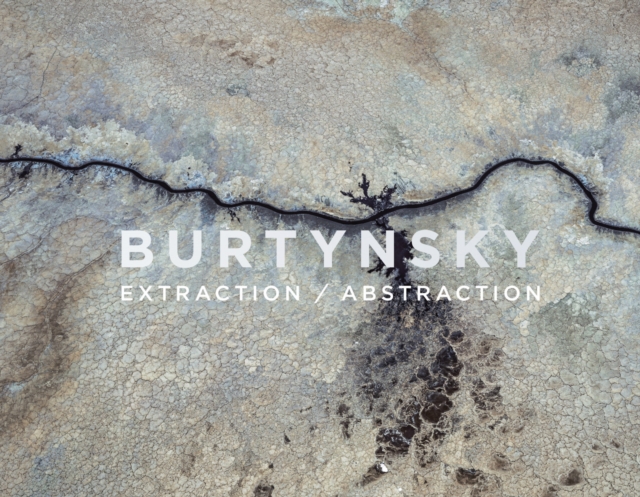 Edward Burtynsky: Extraction / Abstraction, Hardback Book
