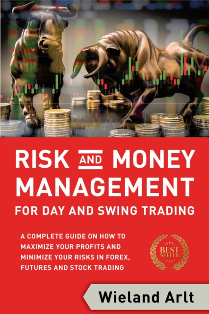 Risk and Money Management for Day and Swing Trading : A Complete Guide on How to Maximize Your Profits and Minimize Your Risks in Forex, Futures and Stock Trading, EPUB eBook