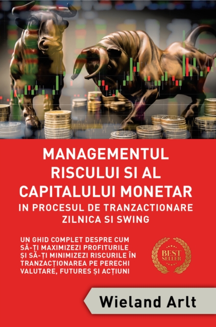 Managementul Riscului si Al Capitalului Monetar : Pentru in Procesul De Tranzactionare Zilnica si Swing, EPUB eBook