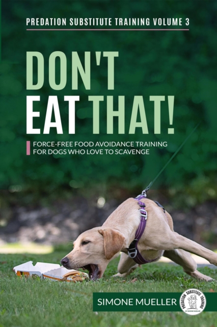 Don't Eat That! - Force-Free Food Avoidance Training for Dogs who Love to Scavenge, EPUB eBook