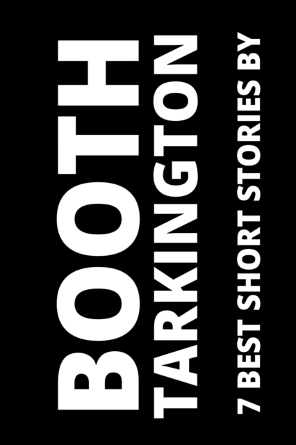 7 best short stories by Booth Tarkington, EPUB eBook