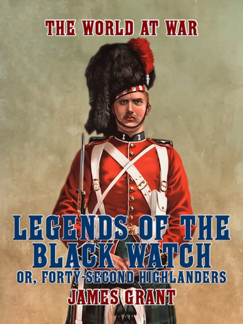 Legends of the Black Watch, or, Forty-Second Highlanders, EPUB eBook