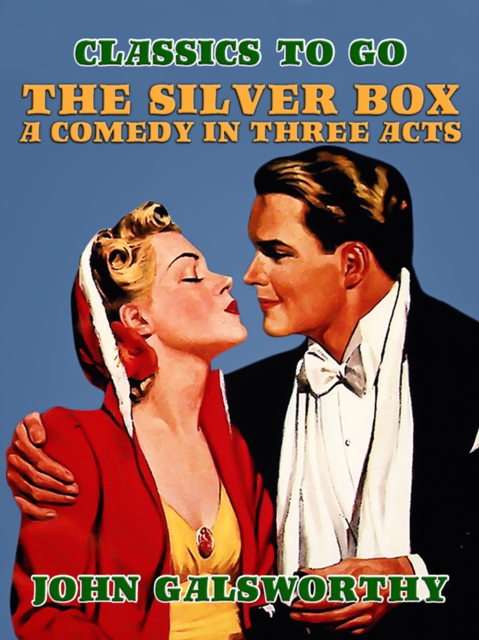 The Silver Box A Comedy in Three Acts, EPUB eBook