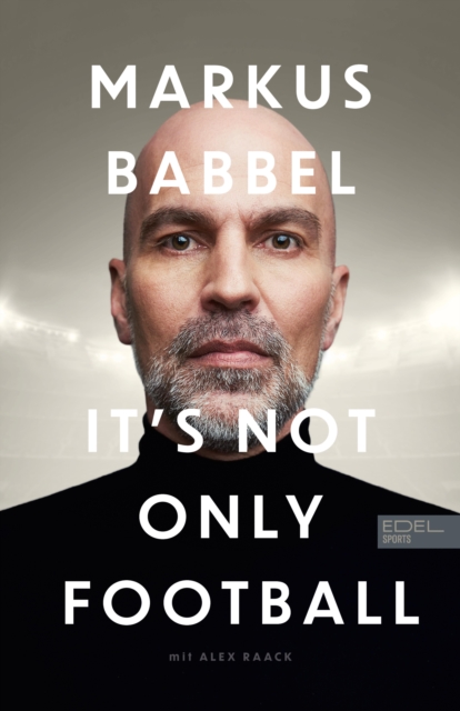 Markus Babbel - It's not only Football : Die Autobiografie des ehemaligen FC-Bayern-Stars und Fuball-Europameisters, EPUB eBook