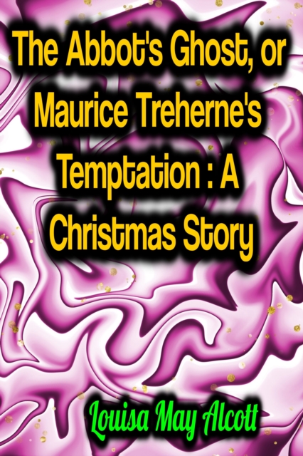 The Abbot's Ghost, or Maurice Treherne's Temptation: A Christmas Story, EPUB eBook