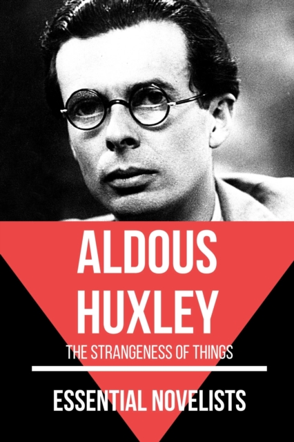 Essential Novelists - Aldous Huxley : the strangeness of things, EPUB eBook