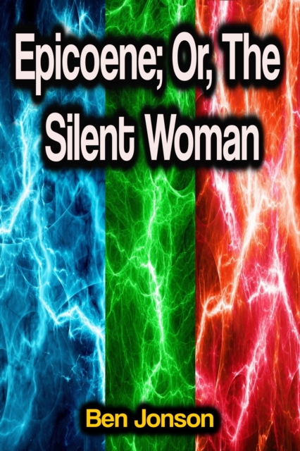 Epicoene; Or, The Silent Woman, EPUB eBook