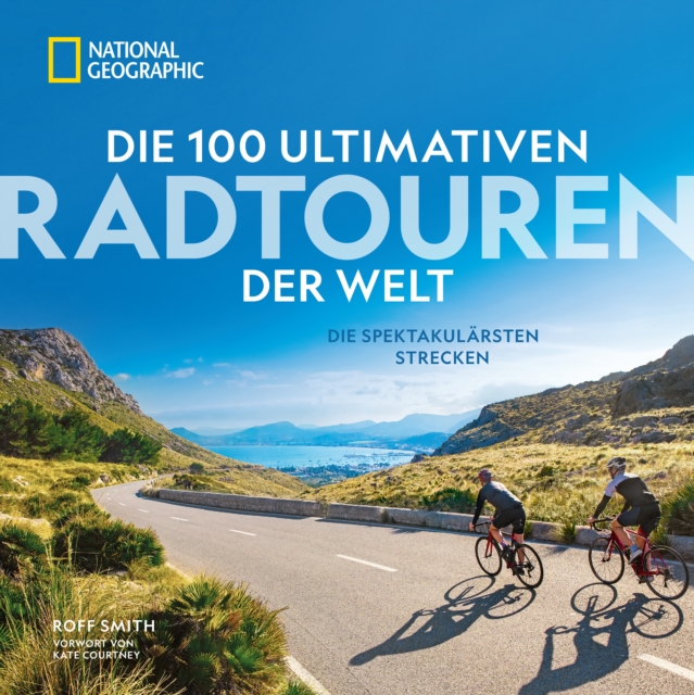 Die 100 ultimativen Radtouren der Welt : Die spektakularsten Strecken, EPUB eBook